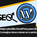 Mejor plantilla WordPress para SEO: Consejos clave a tener en cuenta